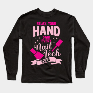 Relax Your Hand Said Every Nail Tech Ever Long Sleeve T-Shirt