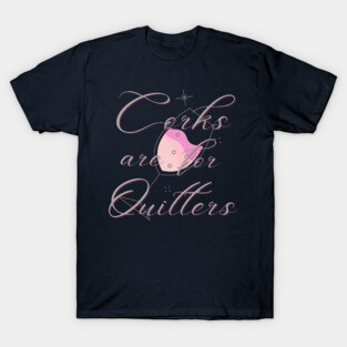 corks are for quitters T-Shirt