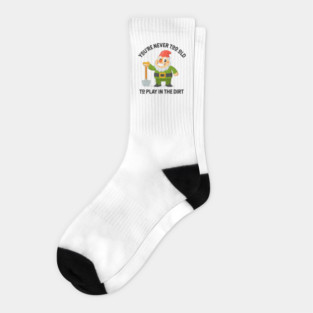 You're Never Too Old To Play In The Dirt - Gnome Design Socks