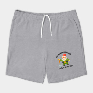 You're Never Too Old To Play In The Dirt - Gnome Design Shorts