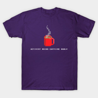 Activist Needs Caffeine T-Shirt