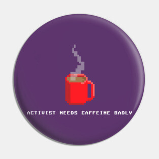 Activist Needs Caffeine Pin
