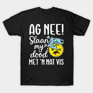 Ag nee! Slaan my dood met 'n nat vis - Afrikaans Phrase T-Shirt