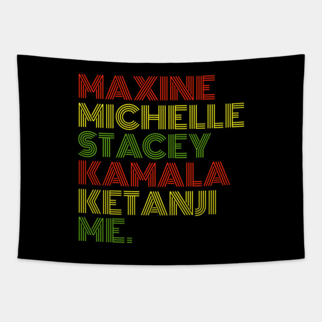 Maxine Michelle Stacey Kamala Ketanji me. Black Women, black girl magic Tapestry by UrbanLifeApparel
