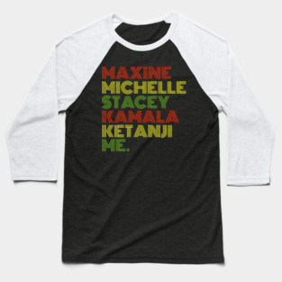 Maxine Michelle Stacey Kamala Ketanji me. Black Women, black girl magic Baseball T-Shirt