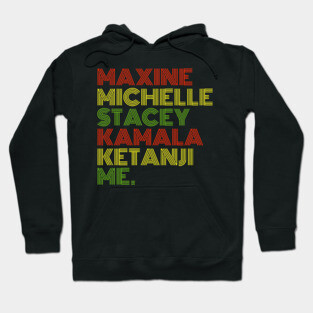 Maxine Michelle Stacey Kamala Ketanji me. Black Women, black girl magic Hoodie