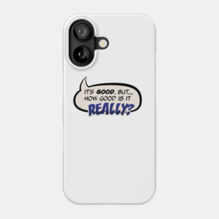 It's Good, But How Good Is It REALLY? Phone Case