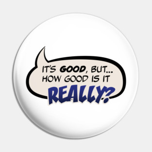 It's Good, But How Good Is It REALLY? Pin