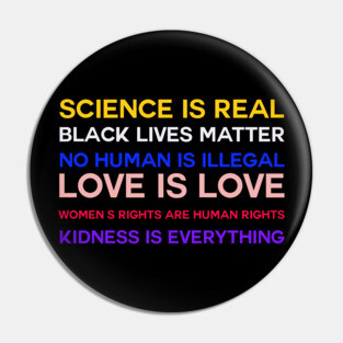 Science is real! Black lives matter! No human is illegal! Love is love! Women's rights are human rights! Kindness is everything! Pin