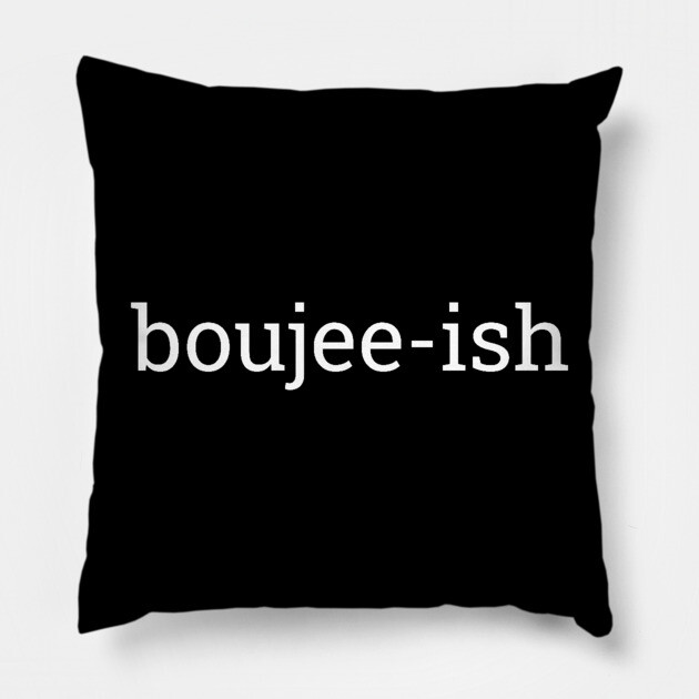 Boujee-ish, Boujee, Bougie Pillow by UrbanLifeApparel
