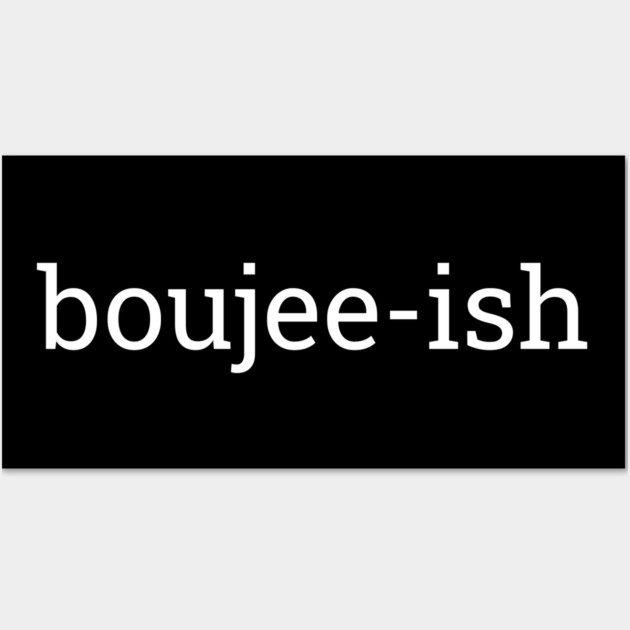 Boujee-ish, Boujee, Bougie Wall Art by UrbanLifeApparel