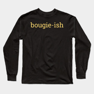 Bougie-ish, Boujee-ish, Boujee, Bougie Long Sleeve T-Shirt