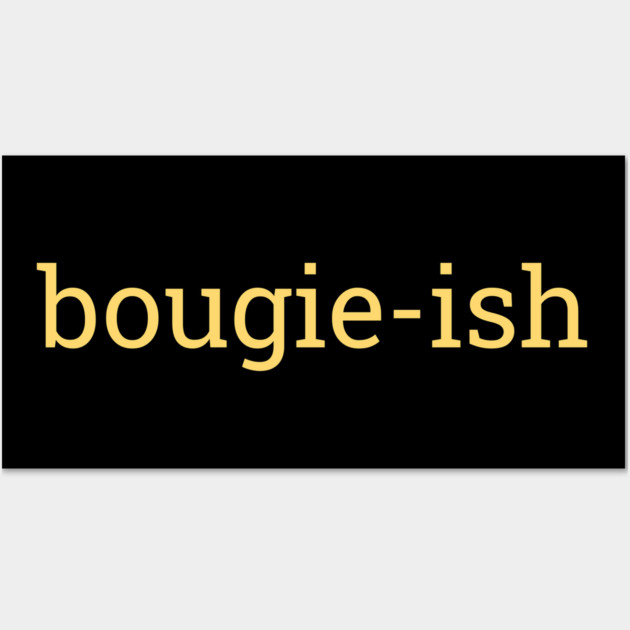 Bougie-ish, Boujee-ish, Boujee, Bougie Wall Art by UrbanLifeApparel