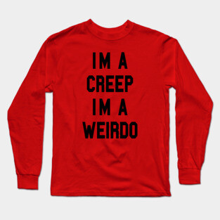 I’m a CREEP I’m a WEIRDO Long Sleeve T-Shirt