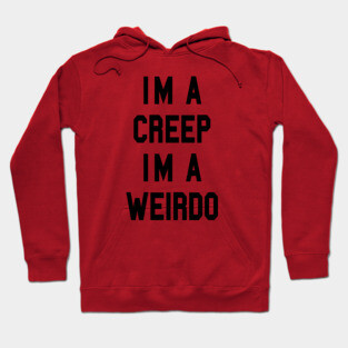 I’m a CREEP I’m a WEIRDO Hoodie