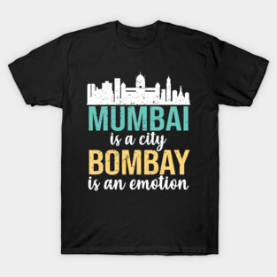 Mumbai is a city, Bombay is an Emotion Maharashtra India T-Shirt