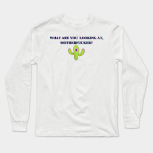 WHAT ARE YOU LOOKING AT, MOTHERFUCKER? Long Sleeve T-Shirt