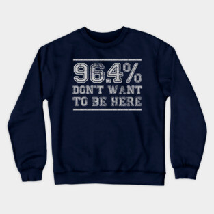 96.4% Don't want to be here Crewneck Sweatshirt