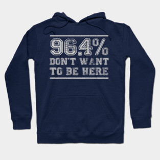 96.4% Don't want to be here Hoodie