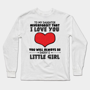 To my daughter, you will always be daddy's little girl Long Sleeve T-Shirt