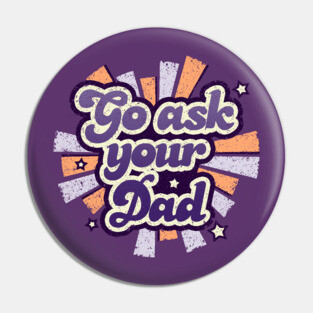 Go ask your dad Pin