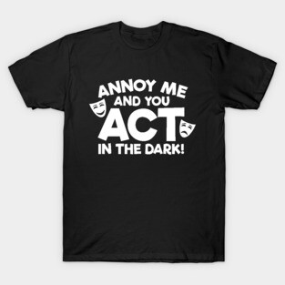 Annoy Me And You Act In The Dark T-Shirt