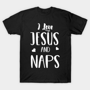 I Love Jesus and Naps - Funny T Shirt for Men or Women T-Shirt