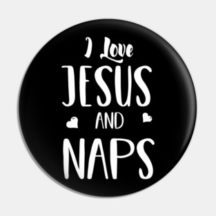 I Love Jesus and Naps - Funny T Shirt for Men or Women Pin