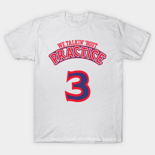 Practice. We Talkin' 'Bout Practice, Man T-Shirt