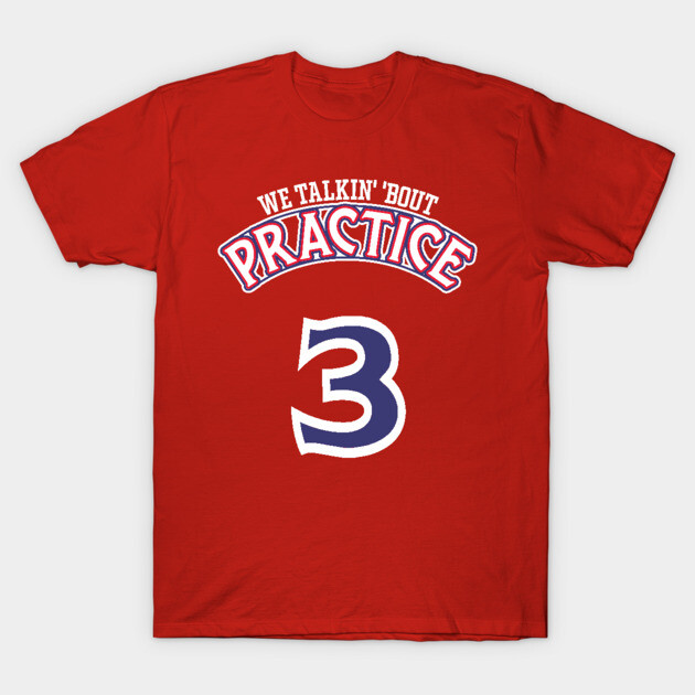 We Talkin' 'Bout Practice, Man T-Shirt