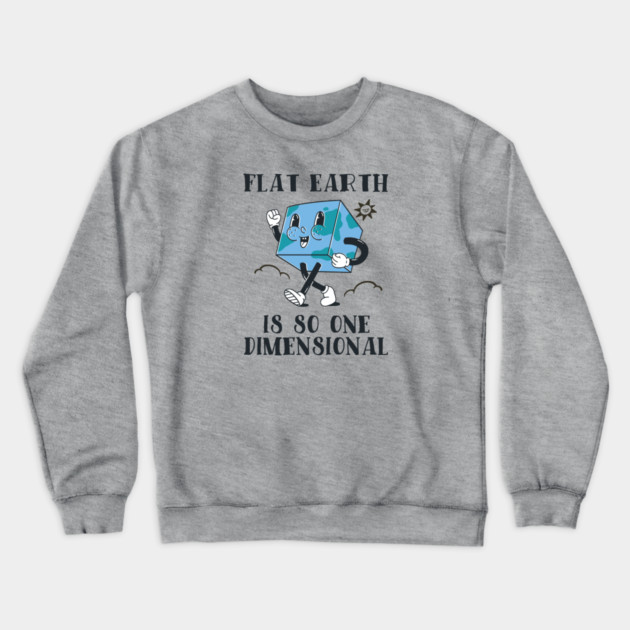 Flat Earth Is So One Dimensional Crewneck Sweatshirt by Cosmo Gazoo