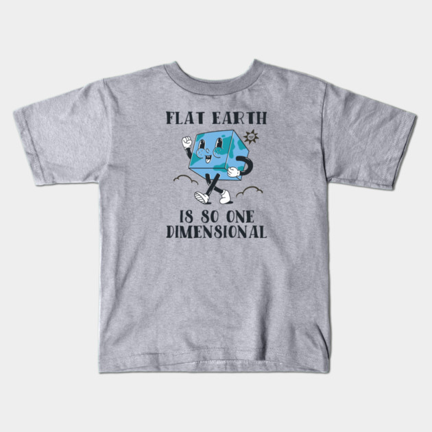 Flat Earth Is So One Dimensional Kids T-Shirt by Cosmo Gazoo