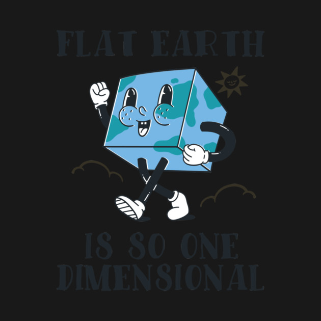 Flat Earth Is So One Dimensional by Cosmo Gazoo