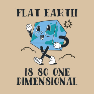 Flat Earth Is So One Dimensional T-Shirt