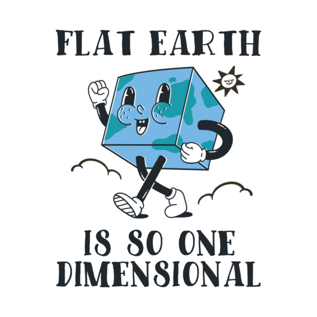 Flat Earth Is So One Dimensional by Cosmo Gazoo