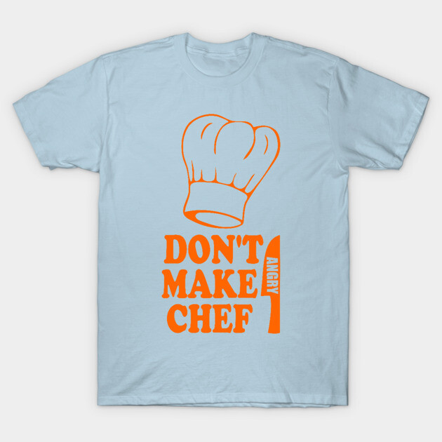 Don't Make Chef Angry Funny Cooking Restaurant T-Shirt