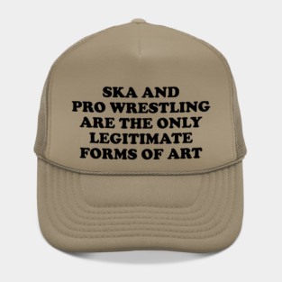 Ska & Pro-Wrestling Are The Only Legitimate Forms Of Art Hat