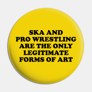 Ska & Pro-Wrestling Are The Only Legitimate Forms Of Art Pin