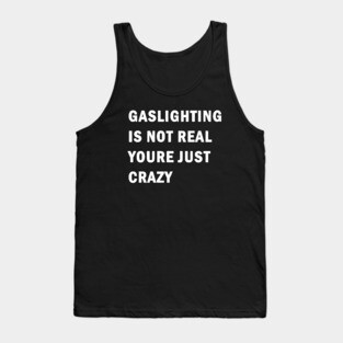 Gaslighting is not real youre just crazy Tank Top