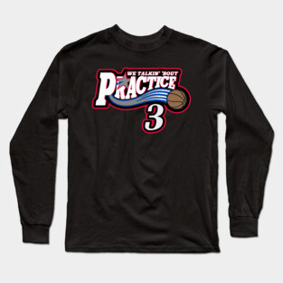 Practice. We Talkin' 'Bout Practice, Man Long Sleeve T-Shirt