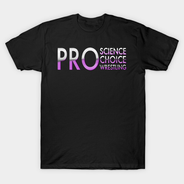 Pro Science Pro Choice Pro Wrestling T-Shirt by TheBlindTag