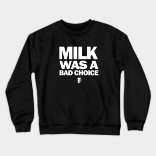 Milk was a bad choice Crewneck Sweatshirt
