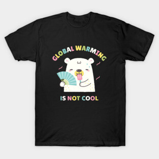 Global Warming Is Not Cool For Polar Bear T-Shirt