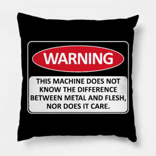 Warning This Machine Does Not Know The Difference Between Metal And Flesh - Meme, Oddly Specific, Machine Safety Pillow