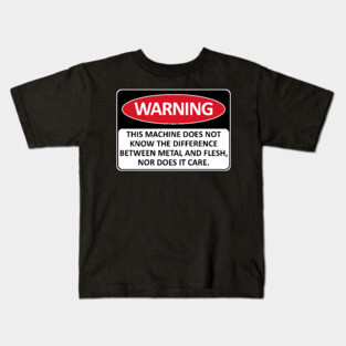 Warning This Machine Does Not Know The Difference Between Metal And Flesh - Meme, Oddly Specific, Machine Safety Kids T-Shirt