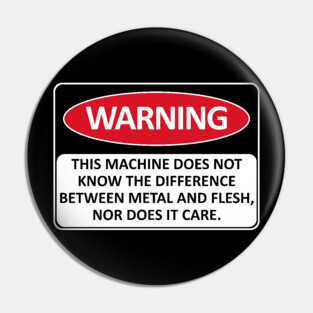 Warning This Machine Does Not Know The Difference Between Metal And Flesh - Meme, Oddly Specific, Machine Safety Pin