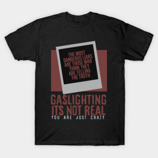 gaslighting is not real youre just crazy T-Shirt