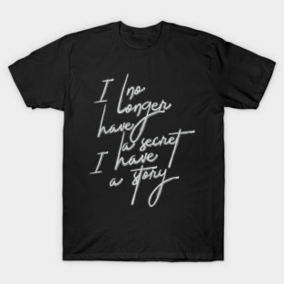 I no longer have a secret.  I have a story T-Shirt