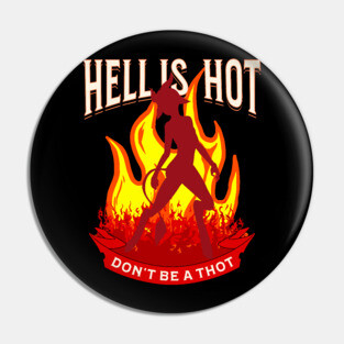 Hell Is Hot Don't Be A Thot Pin