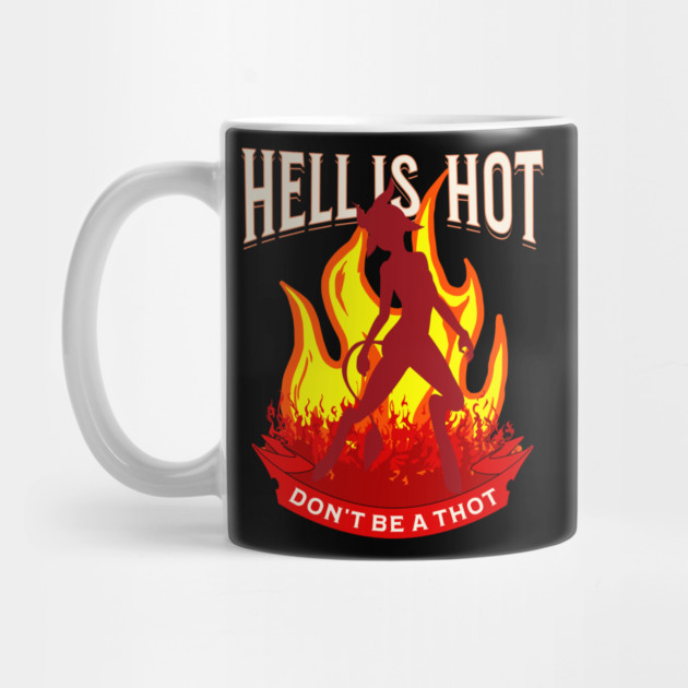 Hell Is Hot Don't Be A Thot by belownormal